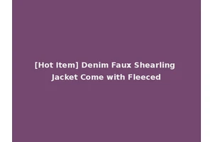 [Hot Item] Denim Faux Shearling Jacket Come with Fleeced
