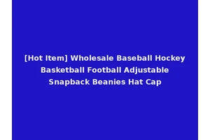 [Hot Item] Wholesale Baseball Hockey Basketball Football Adjustable Snapback Beanies Hat Cap