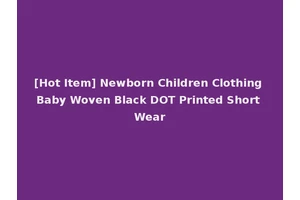 [Hot Item] Newborn Children Clothing Baby Woven Black DOT Printed Short Wear