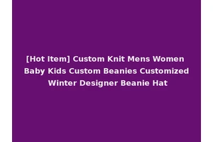 [Hot Item] Custom Knit Mens Women Baby Kids Custom Beanies Customized Winter Designer Beanie Hat