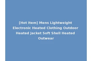 [Hot Item] Mens Lightweight Electronic Heated Clothing Outdoor Heated Jacket Soft Shell Heated Outwear