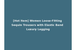 [Hot Item] Women Loose-Fitting Sequin Trousers with Elastic Band Luxury Legging