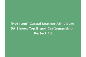 [Hot Item] Casual Leather Athleisure 5A Shoes: Top Brand Craftsmanship, Perfect Fit
