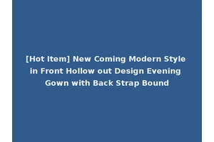 [Hot Item] New Coming Modern Style in Front Hollow out Design Evening Gown with Back Strap Bound