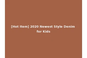 [Hot Item] 2020 Newest Style Denim for Kids