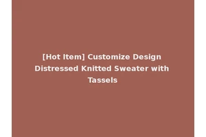 [Hot Item] Customize Design Distressed Knitted Sweater with Tassels
