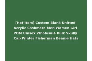 [Hot Item] Custom Blank Knitted Acrylic Cashmere Men Women Girl POM Unisex Wholesale Bulk Skully Cap Winter Fisherman Beanie Hats