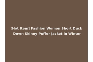 [Hot Item] Fashion Women Short Duck Down Skinny Puffer Jacket in Winter