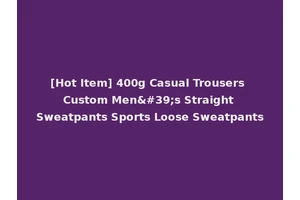 [Hot Item] 400g Casual Trousers Custom Men's Straight Sweatpants Sports Loose Sweatpants