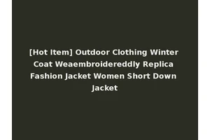 [Hot Item] Outdoor Clothing Winter Coat Weaembroidereddly Replica Fashion Jacket Women Short Down Jacket