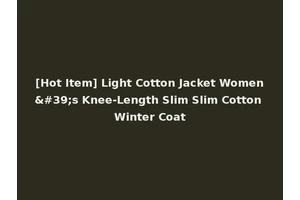 [Hot Item] Light Cotton Jacket Women's Knee-Length Slim Slim Cotton Winter Coat