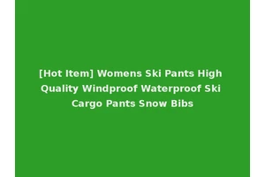 [Hot Item] Womens Ski Pants High Quality Windproof Waterproof Ski Cargo Pants Snow Bibs