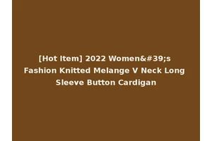 [Hot Item] 2022 Women's Fashion Knitted Melange V Neck Long Sleeve Button Cardigan