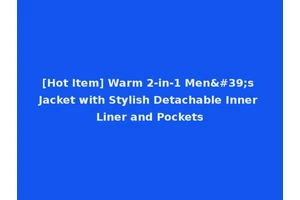 [Hot Item] Warm 2-in-1 Men's Jacket with Stylish Detachable Inner Liner and Pockets