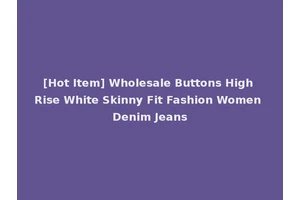 [Hot Item] Wholesale Buttons High Rise White Skinny Fit Fashion Women Denim Jeans