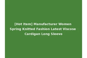 [Hot Item] Manufacturer Women Spring Knitted Fashion Latest Viscose Cardigan Long Sleeve