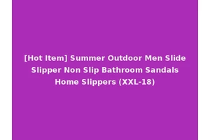 [Hot Item] Summer Outdoor Men Slide Slipper Non Slip Bathroom Sandals Home Slippers (XXL-18)