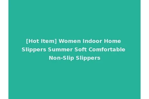 [Hot Item] Women Indoor Home Slippers Summer Soft Comfortable Non-Slip Slippers