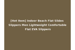 [Hot Item] Indoor Beach Flat Slides Slippers Men Lightweight Comfortable Flat EVA Slippers