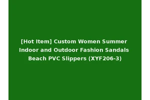 [Hot Item] Custom Women Summer Indoor and Outdoor Fashion Sandals Beach PVC Slippers (XYF206-3)