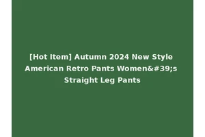 [Hot Item] Autumn 2024 New Style American Retro Pants Women's Straight Leg Pants