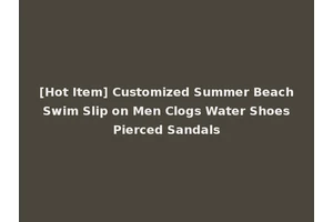[Hot Item] Customized Summer Beach Swim Slip on Men Clogs Water Shoes Pierced Sandals