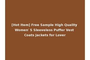 [Hot Item] Free Sample High Quality Women′ S Sleeveless Puffer Vest Coats Jackets for Lover