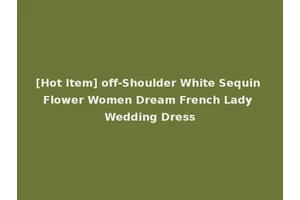 [Hot Item] off-Shoulder White Sequin Flower Women Dream French Lady Wedding Dress