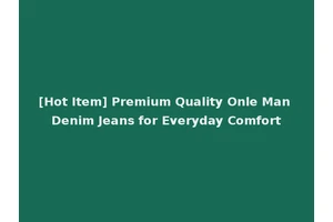 [Hot Item] Premium Quality Onle Man Denim Jeans for Everyday Comfort