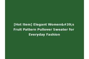 [Hot Item] Elegant Women's Fruit Pattern Pullover Sweater for Everyday Fashion