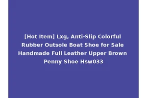 [Hot Item] Lxg, Anti-Slip Colorful Rubber Outsole Boat Shoe for Sale Handmade Full Leather Upper Brown Penny Shoe Hsw033