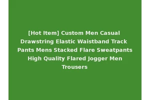 [Hot Item] Custom Men Casual Drawstring Elastic Waistband Track Pants Mens Stacked Flare Sweatpants High Quality Flared Jogger Men Trousers