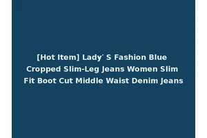 [Hot Item] Lady′ S Fashion Blue Cropped Slim-Leg Jeans Women Slim Fit Boot Cut Middle Waist Denim Jeans