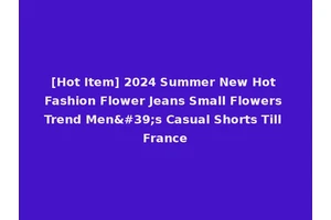 [Hot Item] 2024 Summer New Hot Fashion Flower Jeans Small Flowers Trend Men's Casual Shorts Till France