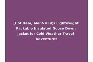 [Hot Item] Men's Lightweight Packable Insulated Goose Down Jacket for Cold Weather Travel Adventures