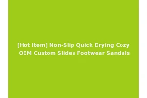 [Hot Item] Non-Slip Quick Drying Cozy OEM Custom Slides Footwear Sandals
