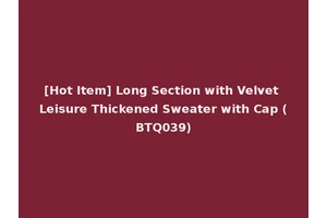 [Hot Item] Long Section with Velvet Leisure Thickened Sweater with Cap (BTQ039)