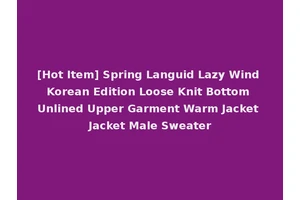 [Hot Item] Spring Languid Lazy Wind Korean Edition Loose Knit Bottom Unlined Upper Garment Warm Jacket Jacket Male Sweater