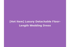 [Hot Item] Luxury Detachable Floor-Length Wedding Dress