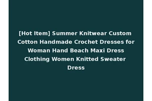 [Hot Item] Summer Knitwear Custom Cotton Handmade Crochet Dresses for Woman Hand Beach Maxi Dress Clothing Women Knitted Sweater Dress