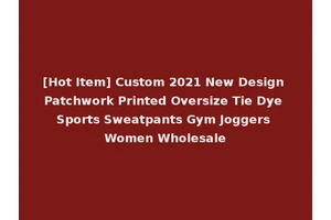 [Hot Item] Custom 2021 New Design Patchwork Printed Oversize Tie Dye Sports Sweatpants Gym Joggers Women Wholesale