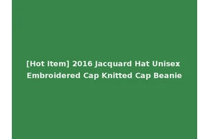 [Hot Item] 2016 Jacquard Hat Unisex Embroidered Cap Knitted Cap Beanie