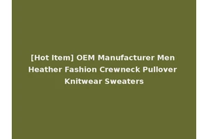 [Hot Item] OEM Manufacturer Men Heather Fashion Crewneck Pullover Knitwear Sweaters