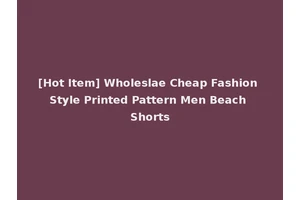 [Hot Item] Wholeslae Cheap Fashion Style Printed Pattern Men Beach Shorts