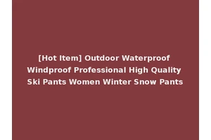 [Hot Item] Outdoor Waterproof Windproof Professional High Quality Ski Pants Women Winter Snow Pants