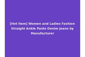 [Hot Item] Women and Ladies Fashion Straight Ankle Pants Denim Jeans by Manufacturer