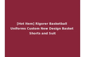 [Hot Item] Rigorer Basketball Uniforms Custom New Design Basket Shorts and Suit