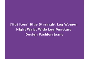 [Hot Item] Blue Strainght Leg Women Hight Waist Wide Leg Puncture Design Fashion Jeans