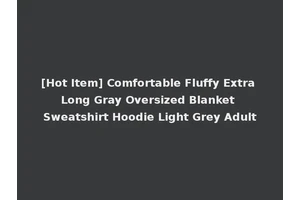 [Hot Item] Comfortable Fluffy Extra Long Gray Oversized Blanket Sweatshirt Hoodie Light Grey Adult