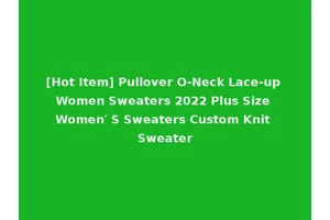 [Hot Item] Pullover O-Neck Lace-up Women Sweaters 2022 Plus Size Women′ S Sweaters Custom Knit Sweater